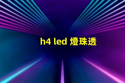 h4 led 燈珠透鏡